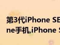 第3代iPhone SE价格展望：性价比拉满iPhone手机,iPhone SE,iPhone