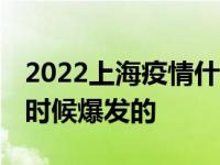 2022上海疫情什么时候开始的 上海疫情什么时候爆发的