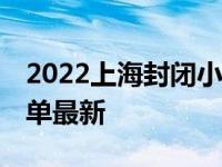 2022上海封闭小区多久解封 上海已封小区名单最新