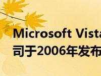 Microsoft Vista（Windows Vista 微软公司于2006年发布的操作系统）