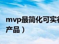 mvp最简化可实行产品（MVP 最简化可实行产品）