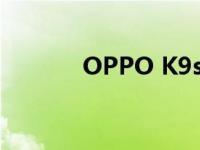 OPPO K9s评测（OPPO K9）