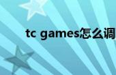 tc games怎么调画质（TC Games）